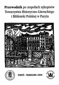 Przewodnik po zespołach rękopisów Towarzystwa Historyczno-Literackiego i Biblioteki Polskiej w Paryżu